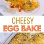 A slice of cheesy egg bake on a plate with a fork, and a baking dish filled with the remaining egg bake below. Text reads "Cheesy Egg Bake.
